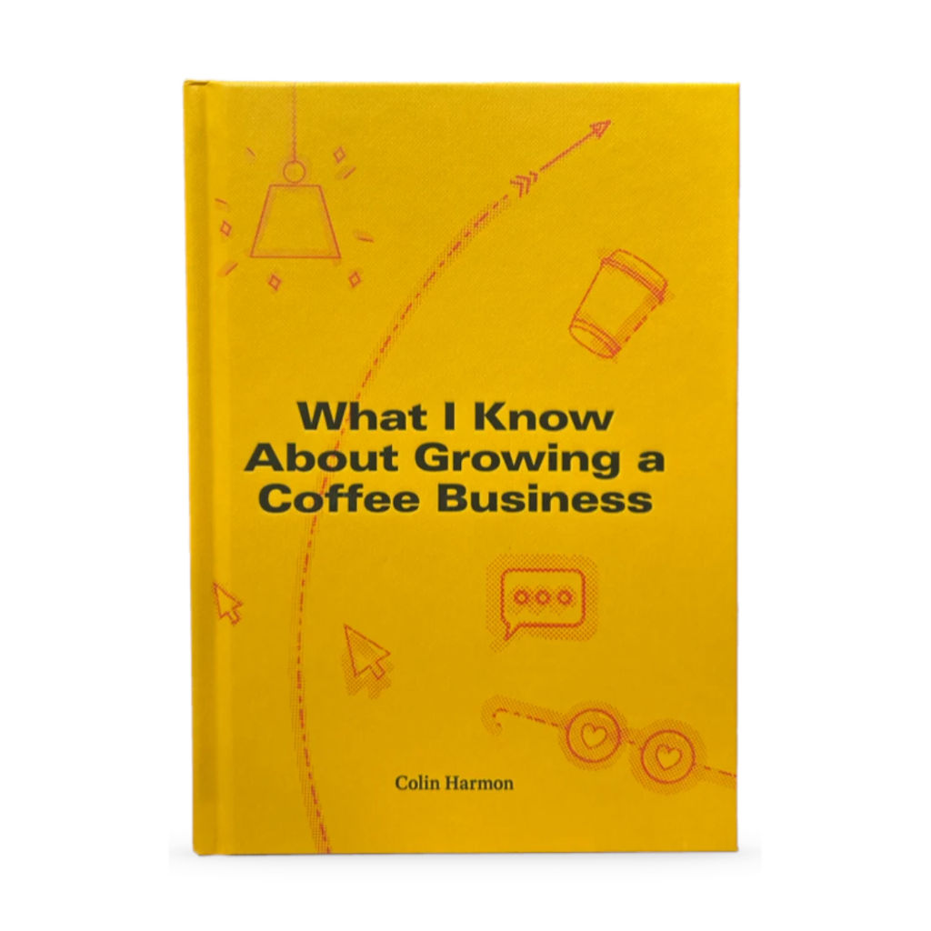 Yellow front cover of What I Know About Growing a Coffee Business by Colin Harmon.