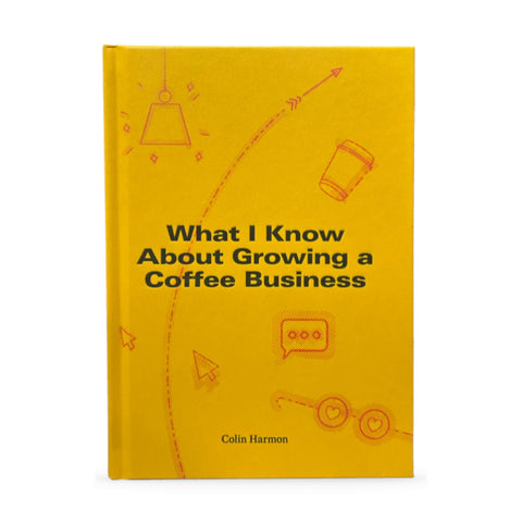Yellow front cover of What I Know About Growing a Coffee Business by Colin Harmon.